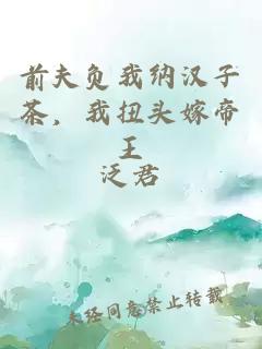 前夫負我納漢子茶，我扭頭嫁帝王